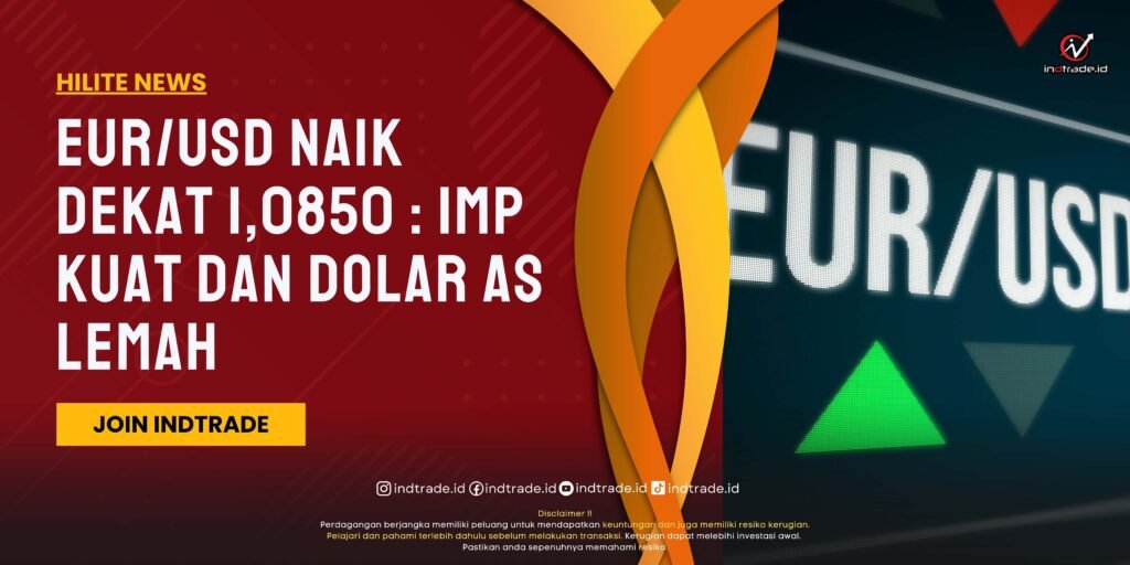 EUR/USD Naik Dekat 1,0850 : IMP Kuat dan Dolar AS Lemah