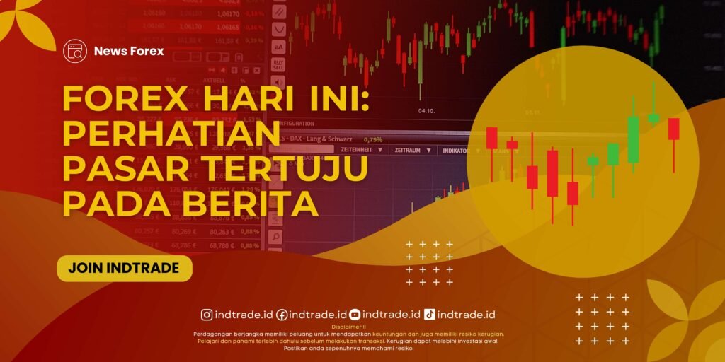 Forex Hari Ini: Perhatian Pasar Tertuju pada Berita