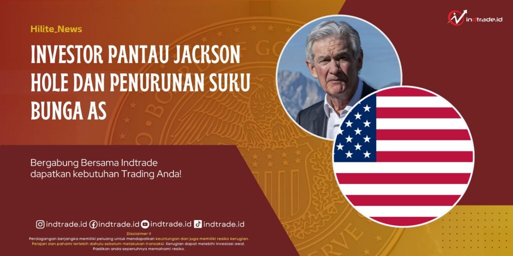 Investor Pantau Jackson Hole dan Penurunan Suku Bunga AS