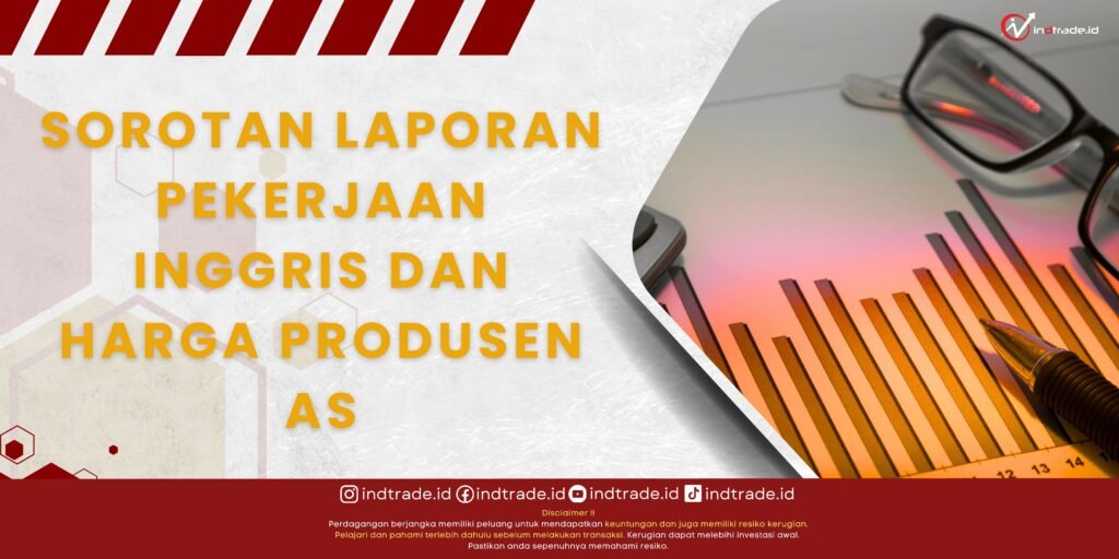 Sorotan Laporan Pekerjaan Inggris dan Harga Produsen AS