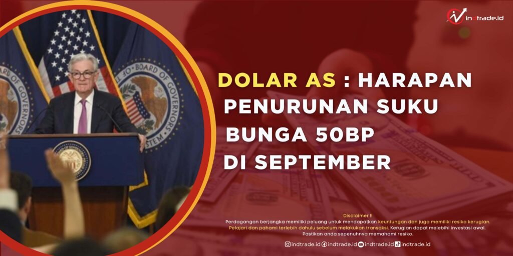 Dolar AS : Harapan Penurunan Suku Bunga 50bp di September