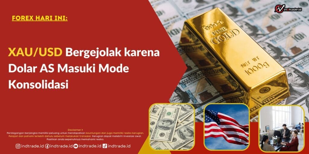 XAU/USD bergejolak karena Dolar AS Masuki Mode Konsolidasi