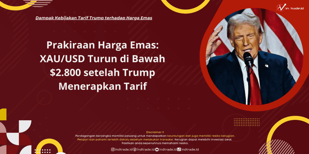 Prakiraan Harga Emas: XAU/USD Turun di Bawah $2.800 setelah Trump Menerapkan Tarif