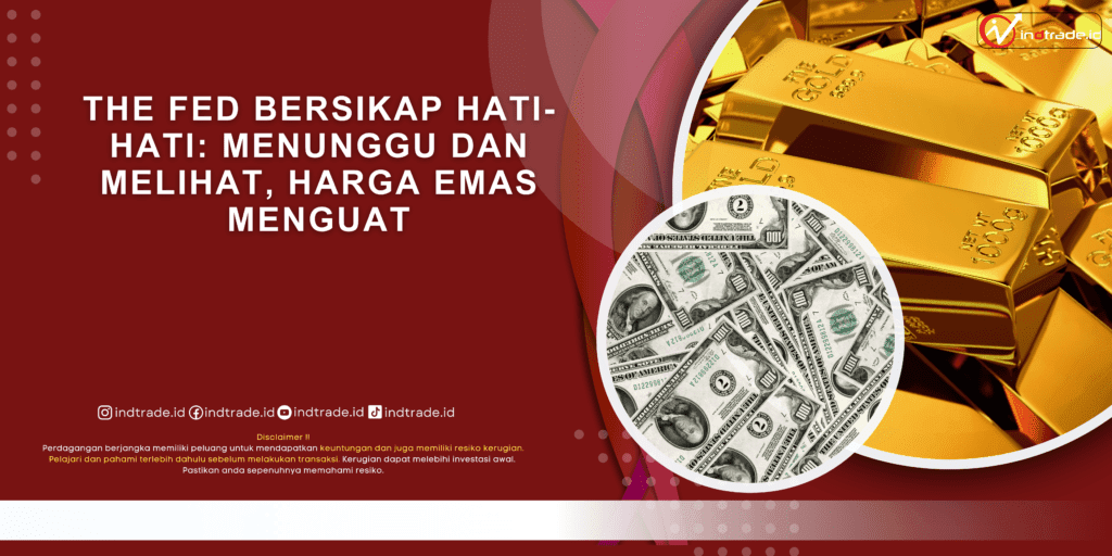 The Fed Bersikap Hati-Hati: Menunggu dan Melihat, Harga Emas Menguat