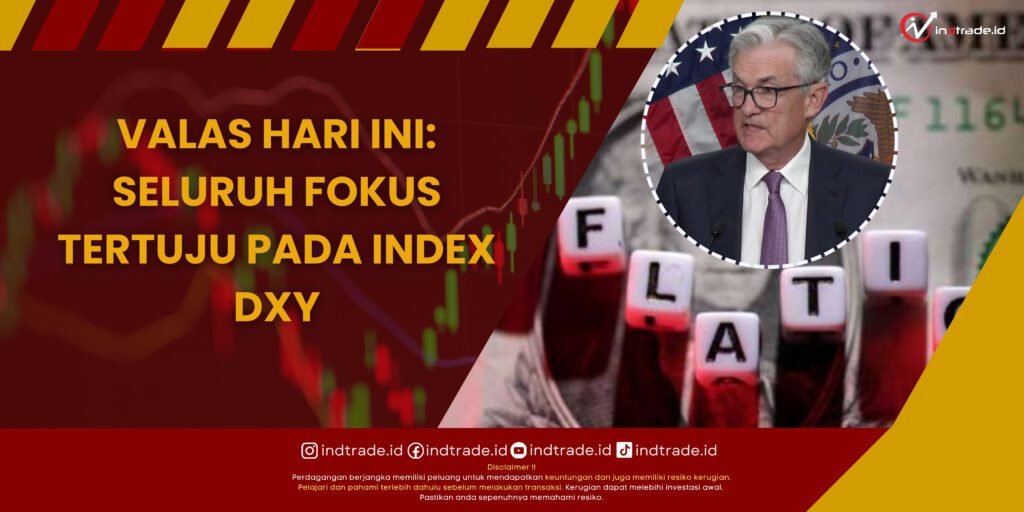 Valas Hari Ini: Seluruh Fokus Tertuju Index DXY Valas Hari Ini: Seluruh Fokus Tertuju Index DXY